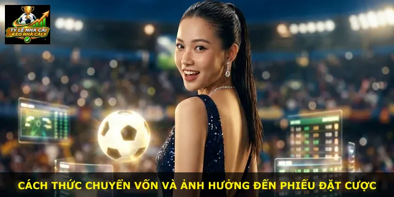 Cách thức chuyển vốn và ảnh hưởng đến phiếu đặt cược