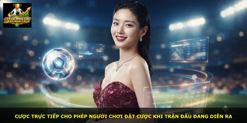 Cược trực tiếp cho phép người chơi đặt cược khi trận đấu đang diễn ra