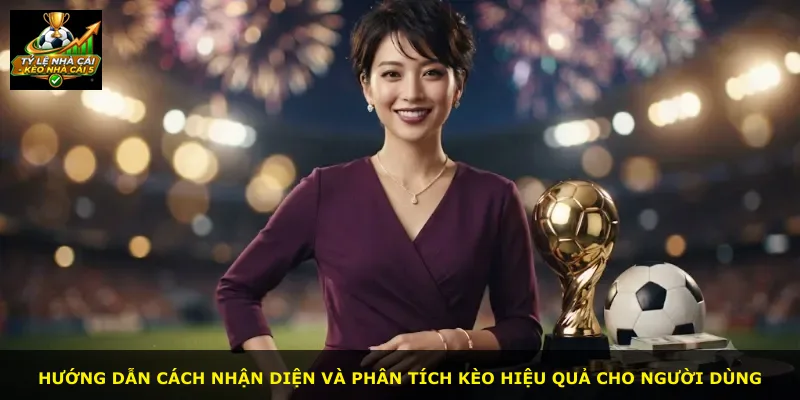 Hướng dẫn cách nhận diện và phân tích kèo hiệu quả cho người dùng