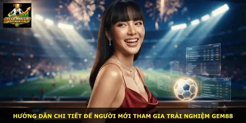 Hướng dẫn chi tiết để người mới tham gia trải nghiệm Gem88