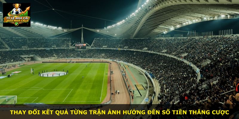 Thay đổi kết quả từng trận ảnh hưởng đến số tiền thắng cược