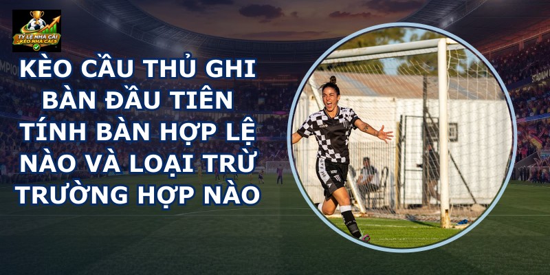 Kèo Cầu Thủ Ghi Bàn Đầu Tiên
