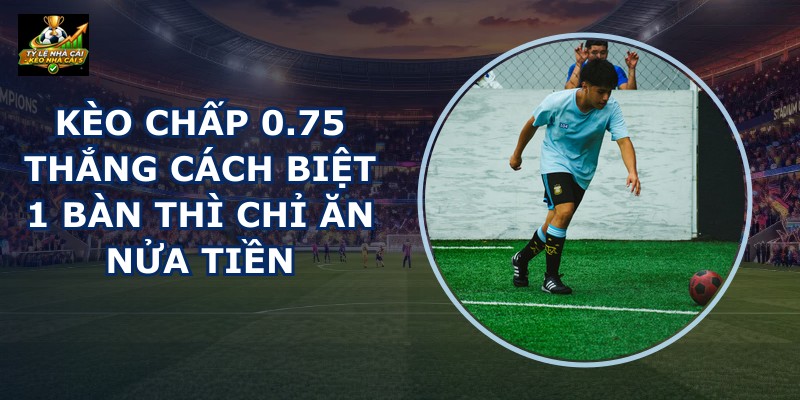 Kèo Chấp 0.75