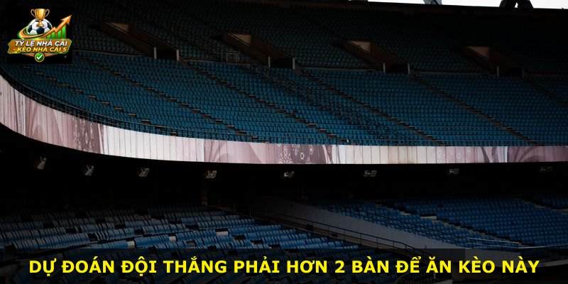 Dự đoán đội thắng phải hơn 2 bàn để ăn kèo này