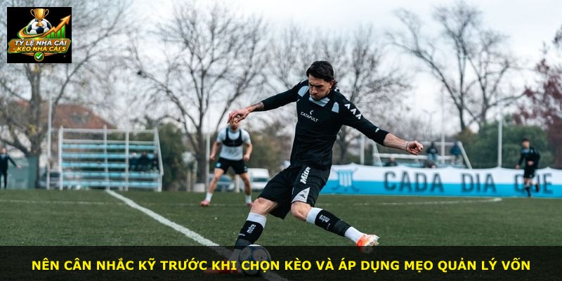 Nên cân nhắc kỹ trước khi chọn kèo và áp dụng mẹo quản lý vốn