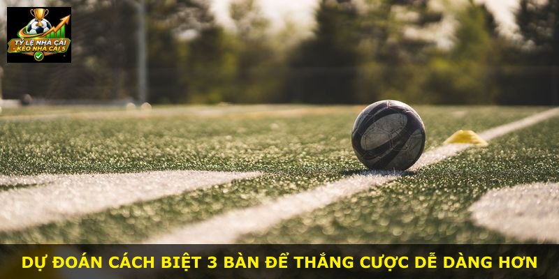 Dự đoán cách biệt 3 bàn để thắng cược dễ dàng hơn
