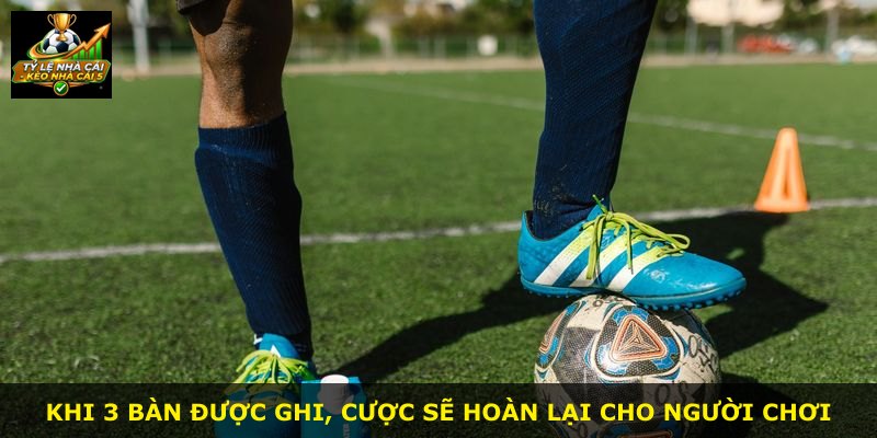 Khi 3 bàn được ghi, cược sẽ hoàn lại cho người chơi