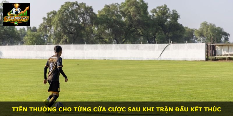 Tiền thưởng cho từng cửa cược sau khi trận đấu kết thúc