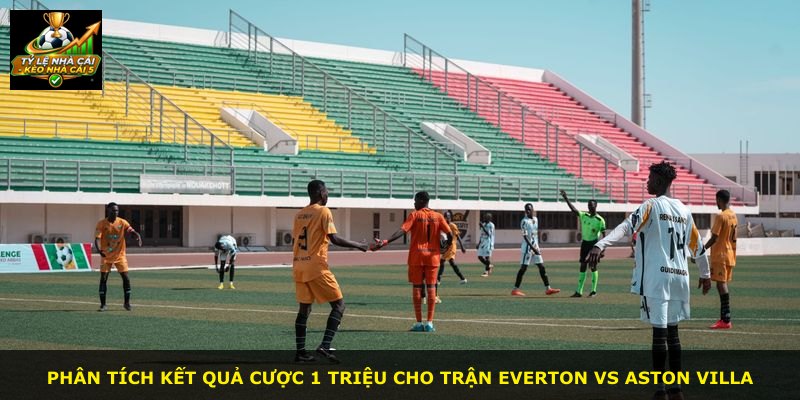 Phân tích kết quả cược 1 triệu cho trận Everton vs Aston Villa