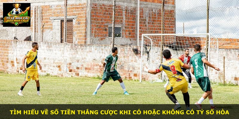 Tìm hiểu về số tiền thắng cược khi có hoặc không có tỷ số hòa