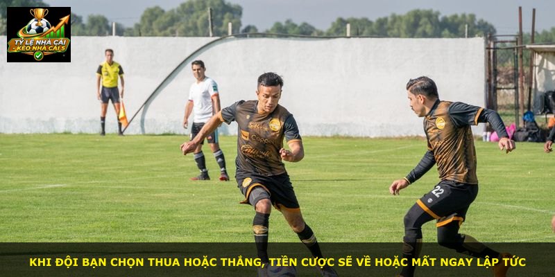 Khi đội bạn chọn thua hoặc thắng, tiền cược sẽ về hoặc mất ngay lập tức