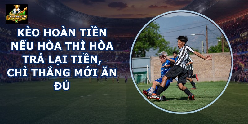 Kèo Hoàn Tiền Nếu Hòa