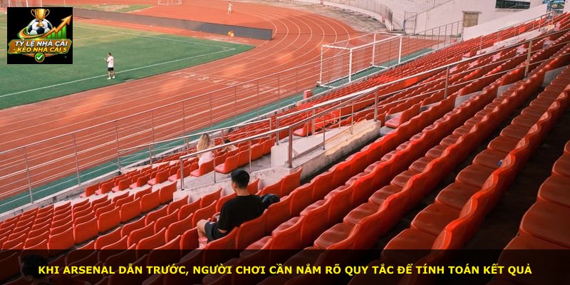 Khi Arsenal dẫn trước, người chơi cần nắm rõ quy tắc để tính toán kết quả