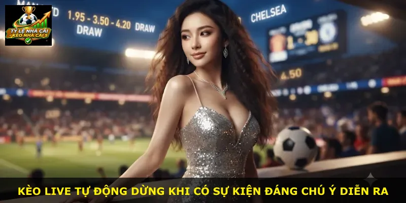 Kèo live tự động dừng khi có sự kiện đáng chú ý diễn ra