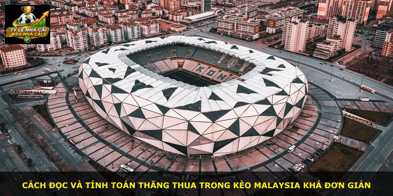 Cách đọc và tính toán thắng thua trong Kèo Malaysia khá đơn giản