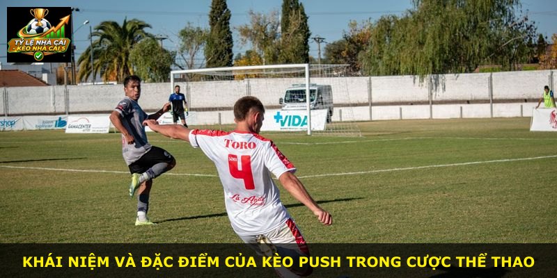 Khái niệm và đặc điểm của kèo Push trong cược thể thao