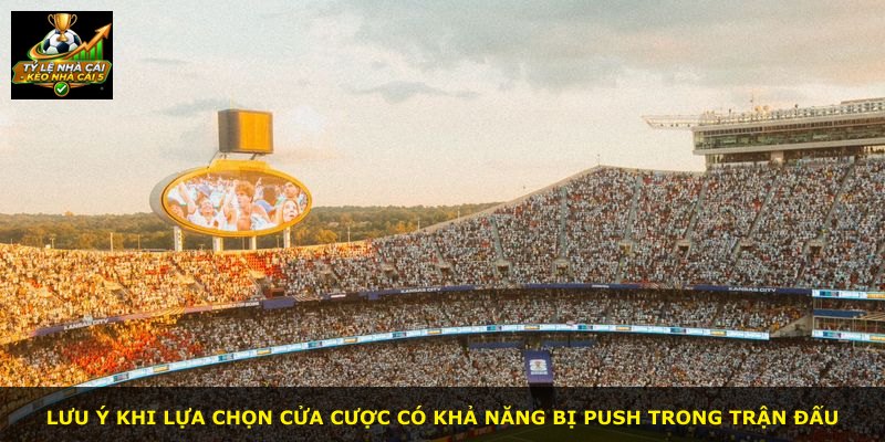 Lưu ý khi lựa chọn cửa cược có khả năng bị push trong trận đấu