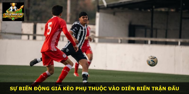 Sự biến động giá kèo phụ thuộc vào diễn biến trận đấu