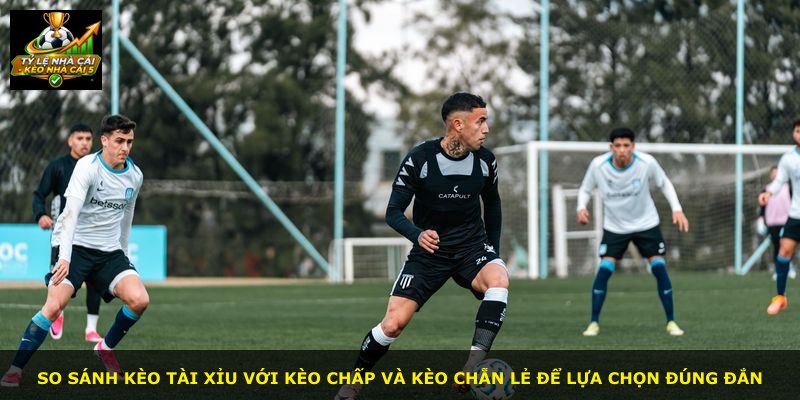 So sánh kèo Tài Xỉu với kèo chấp và kèo chẵn lẻ để lựa chọn đúng đắn