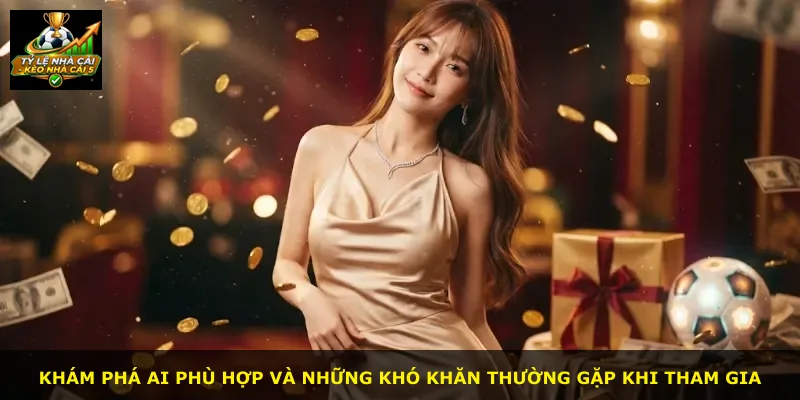 Khám phá ai phù hợp và những khó khăn thường gặp khi tham gia