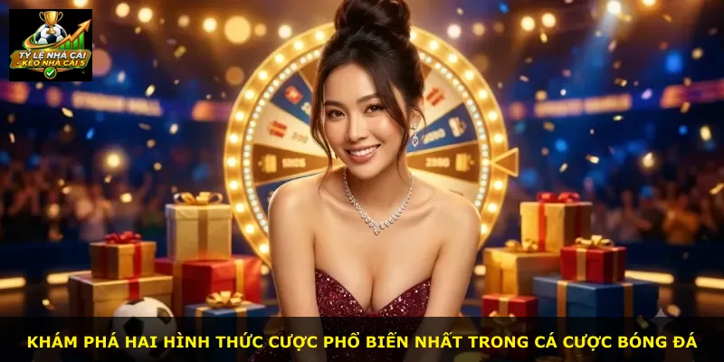 Khám phá hai hình thức cược phổ biến nhất trong cá cược bóng đá
