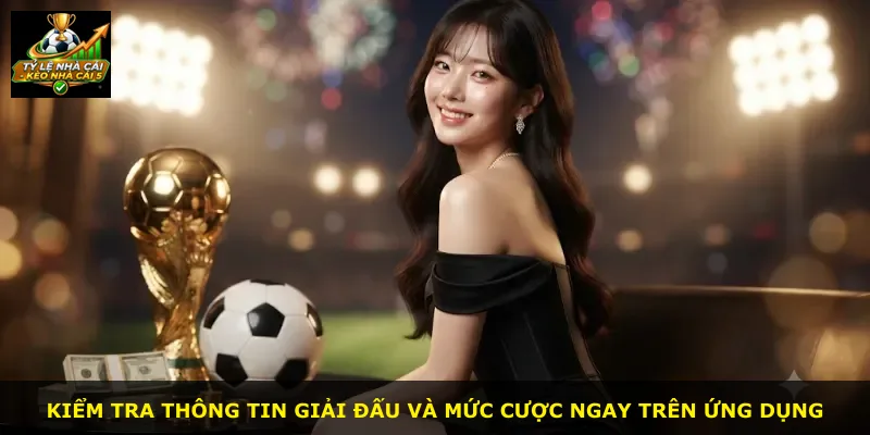 Kiểm tra thông tin giải đấu và mức cược ngay trên ứng dụng