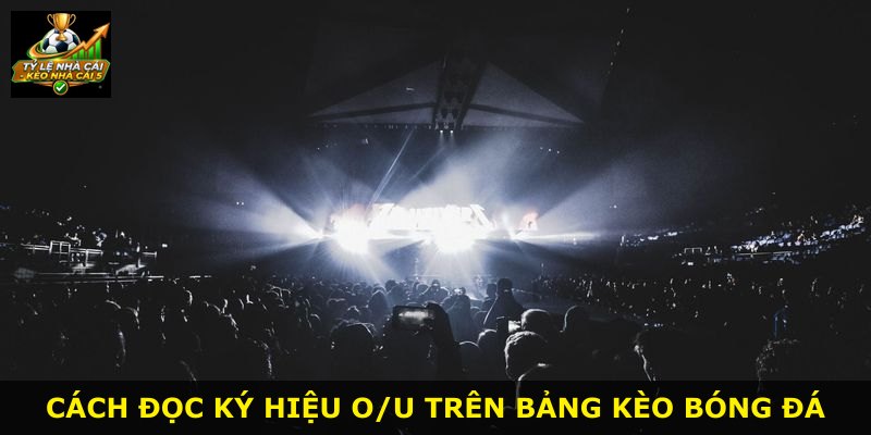 Cách đọc ký hiệu O/u trên bảng kèo bóng đá
