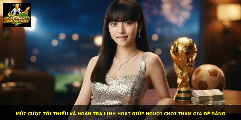 Mức cược tối thiểu và hoàn trả linh hoạt giúp người chơi tham gia dễ dàng