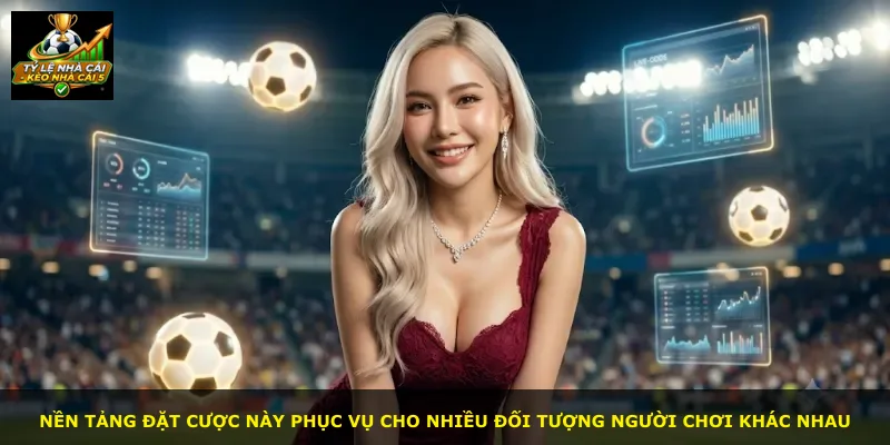 Nền tảng đặt cược này phục vụ cho nhiều đối tượng người chơi khác nhau