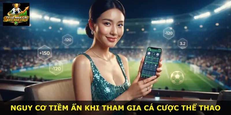 Nguy cơ tiềm ẩn khi tham gia cá cược thể thao