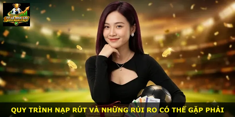 Quy trình nạp rút và những rủi ro có thể gặp phải