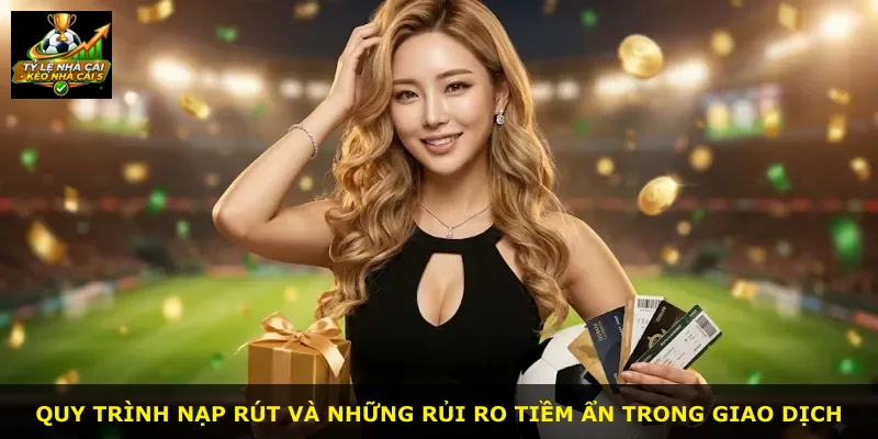 Quy trình nạp rút và những rủi ro tiềm ẩn trong giao dịch