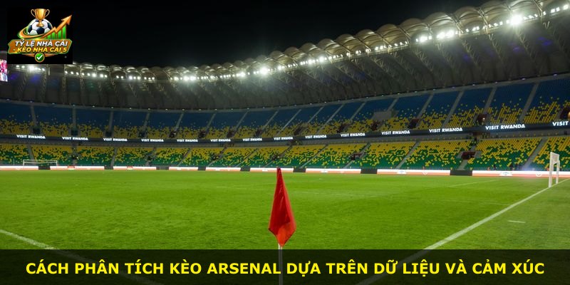 Cách phân tích kèo Arsenal dựa trên dữ liệu và cảm xúc