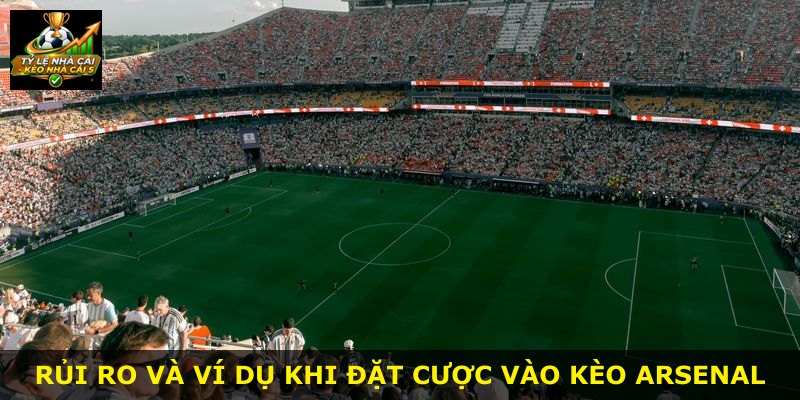 Rủi ro và ví dụ khi đặt cược vào kèo Arsenal