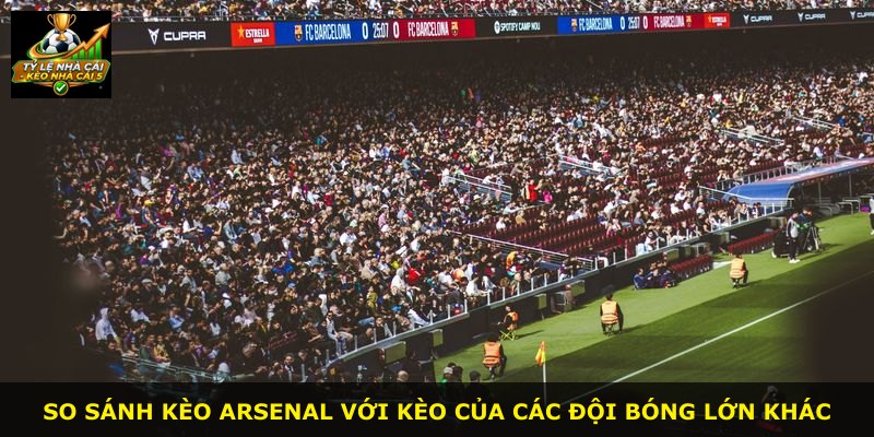 So sánh kèo Arsenal với kèo của các đội bóng lớn khác