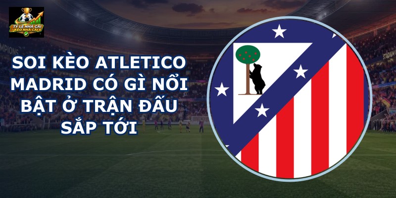 Soi Kèo Atletico Madrid