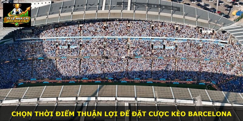 Chọn thời điểm thuận lợi để đặt cược kèo Barcelona
