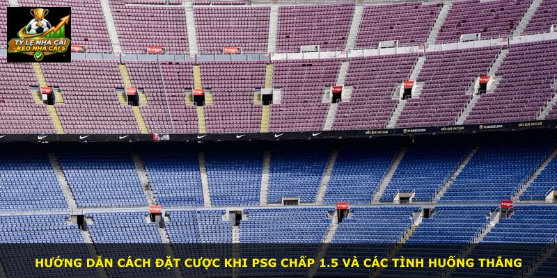 Hướng dẫn cách đặt cược khi PSG chấp 1.5 và các tình huống thắng