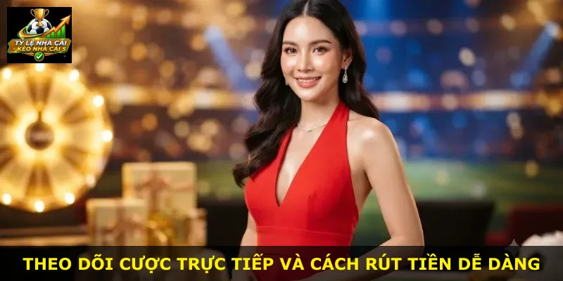 Theo dõi cược trực tiếp và cách rút tiền dễ dàng