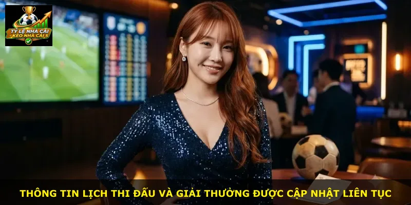 Thông tin lịch thi đấu và giải thưởng được cập nhật liên tục