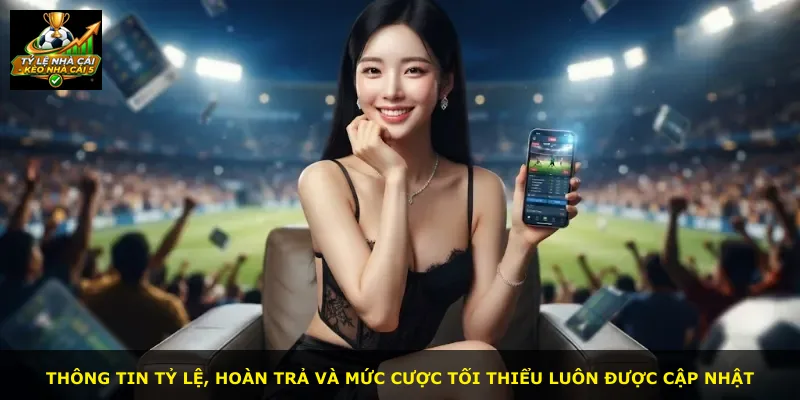 Thông tin tỷ lệ, hoàn trả và mức cược tối thiểu luôn được cập nhật