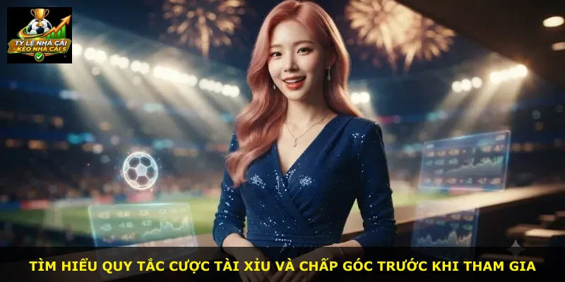 Tìm hiểu quy tắc cược tài xỉu và chấp góc trước khi tham gia