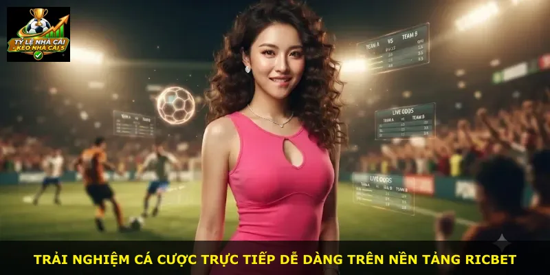 Trải nghiệm cá cược trực tiếp dễ dàng trên nền tảng Ricbet